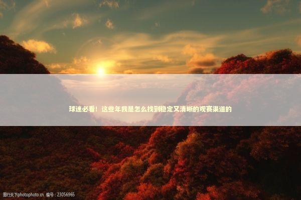 球迷必看！这些年我是怎么找到稳定又清晰的观赛渠道的