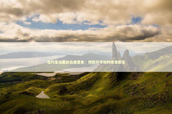 当代生活里的古典意象：传统符号如何焕发新生